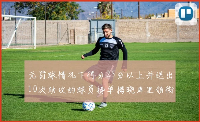 无罚球情况下得分25分以上并送出10次助攻的球员榜单揭晓库里领衔保罗紧随其后