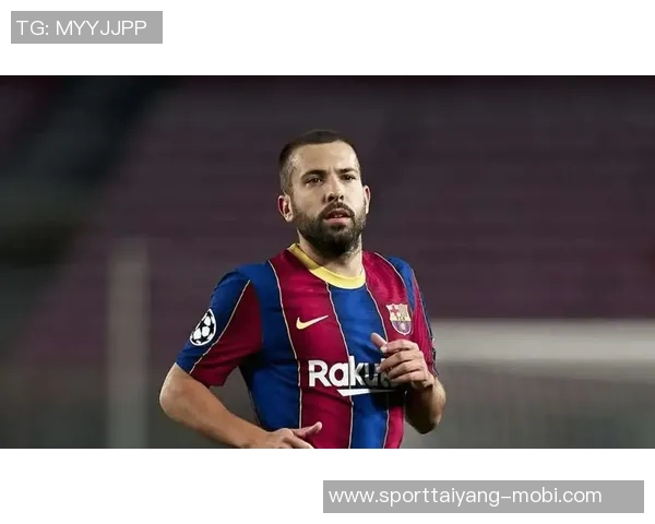 巴萨传奇后卫阿尔巴宣布赛季末退役告别绿茵生涯